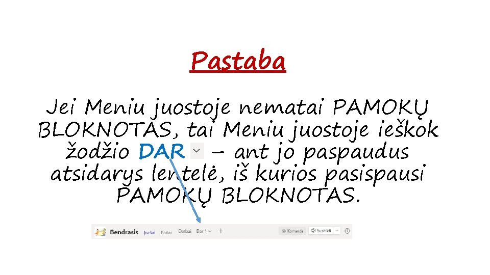 Pastaba Jei Meniu juostoje nematai PAMOKŲ BLOKNOTAS, tai Meniu juostoje ieškok žodžio DAR –