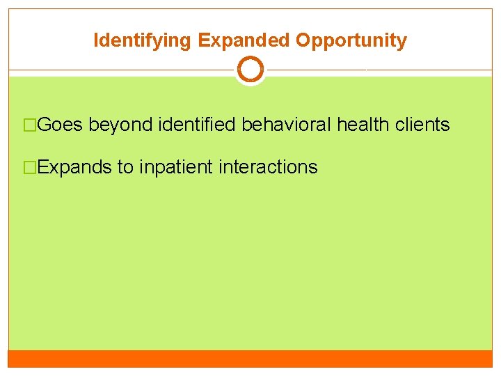 Identifying Expanded Opportunity �Goes beyond identified behavioral health clients �Expands to inpatient interactions Identifying Expanded Opportunity �Goes beyond identified behavioral health clients �Expands to inpatient interactions