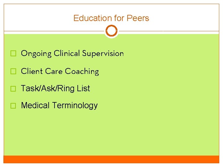 Education for Peers � Ongoing Clinical Supervision � Client Care Coaching � Task/Ask/Ring List Education for Peers � Ongoing Clinical Supervision � Client Care Coaching � Task/Ask/Ring List