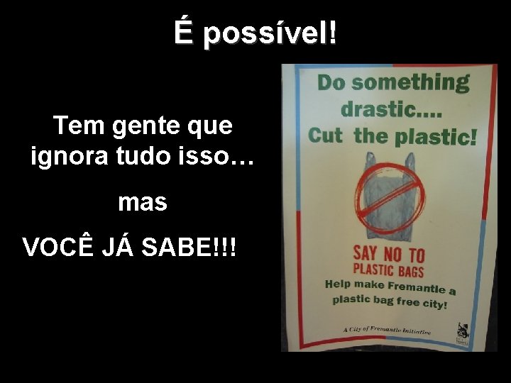 É possível! Tem gente que ignora tudo isso… mas VOCÊ JÁ SABE!!! 