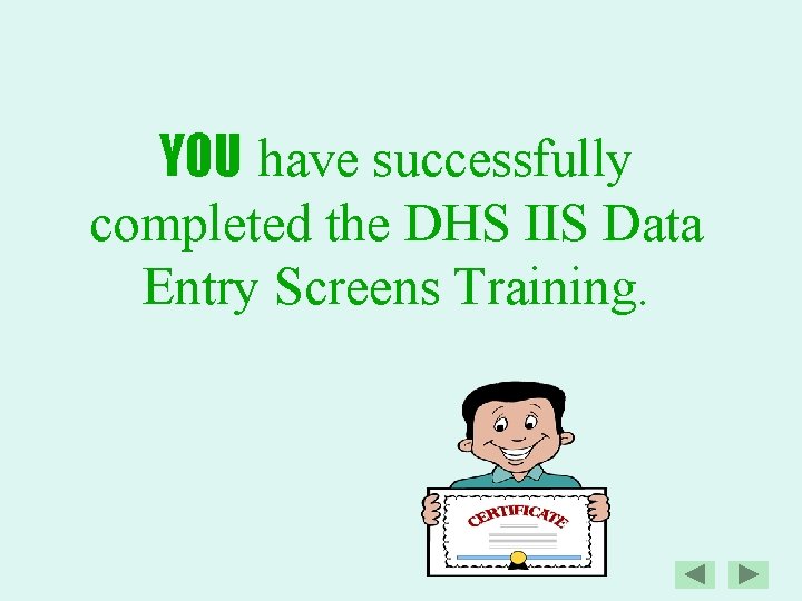 YOU have successfully completed the DHS IIS Data Entry Screens Training. 