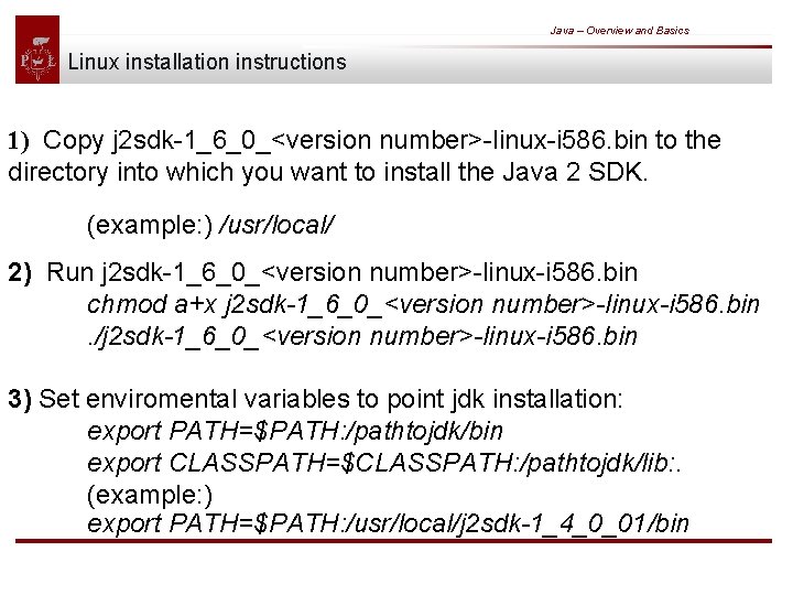 Java – Overview and Basics Linux installation instructions 1) Copy j 2 sdk-1_6_0_<version number>-linux-i