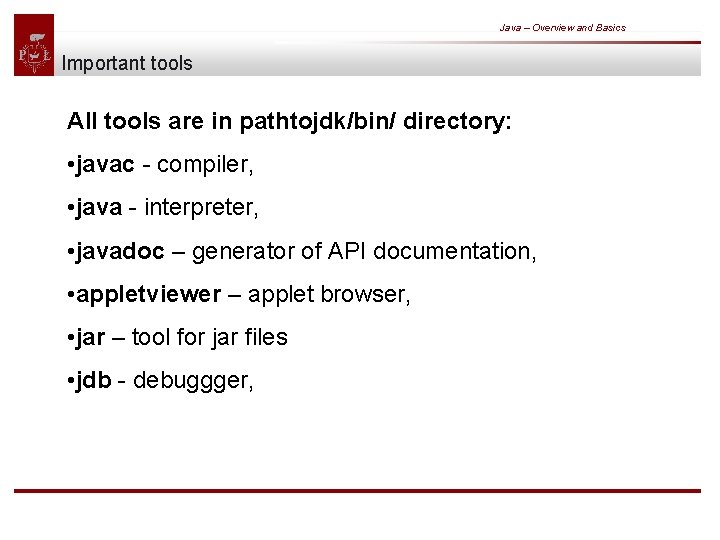 Java – Overview and Basics Important tools All tools are in pathtojdk/bin/ directory: •