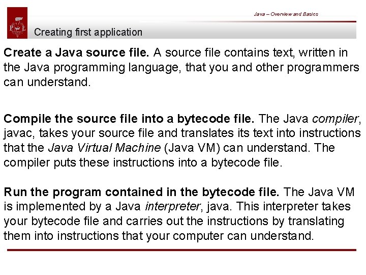 Java – Overview and Basics Creating first application Create a Java source file. A