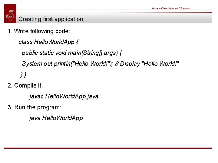Java – Overview and Basics Creating first application 1. Write following code: class Hello.