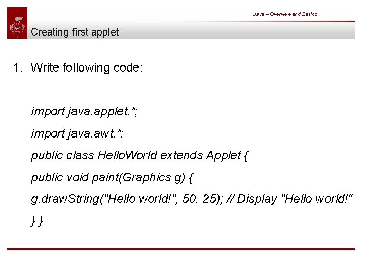 Java – Overview and Basics Creating first applet 1. Write following code: import java.