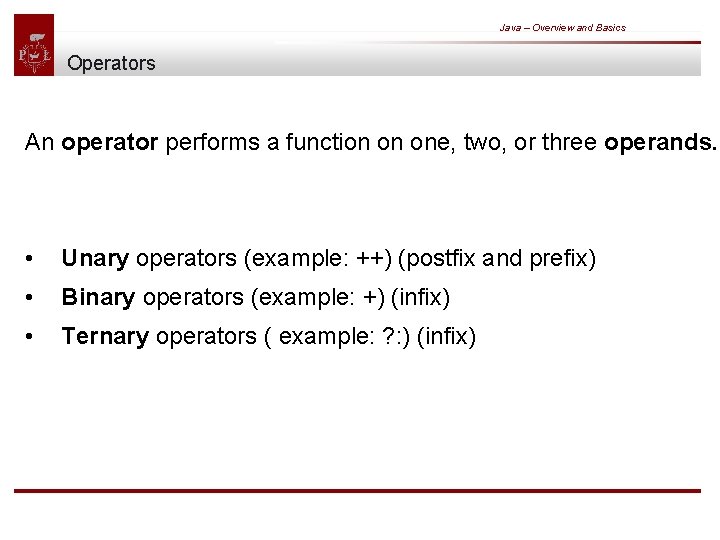 Java – Overview and Basics Operators An operator performs a function on one, two,