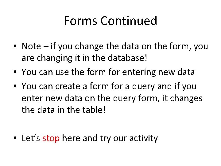 Forms Continued • Note – if you change the data on the form, you