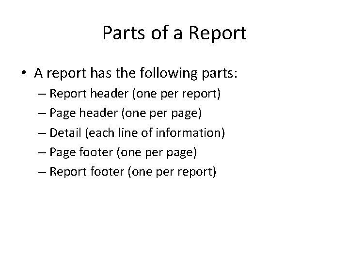 Parts of a Report • A report has the following parts: – Report header