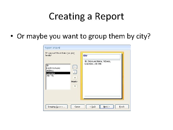 Creating a Report • Or maybe you want to group them by city? 