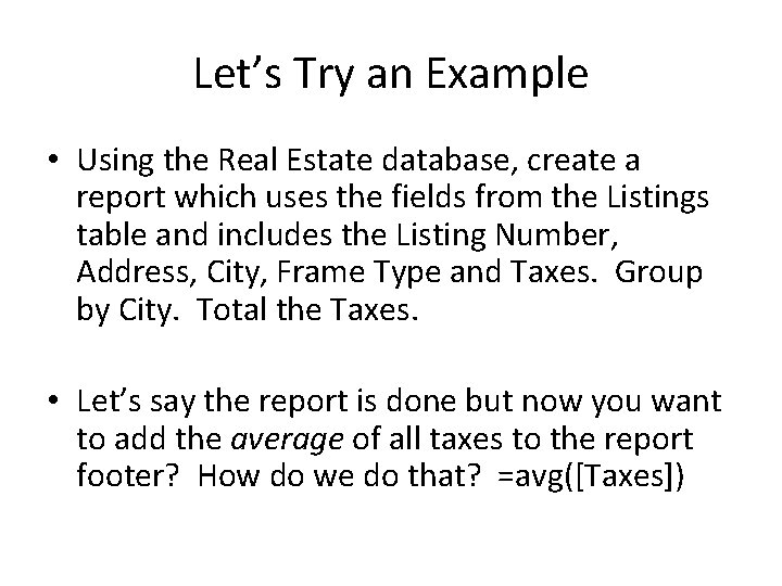 Let’s Try an Example • Using the Real Estate database, create a report which