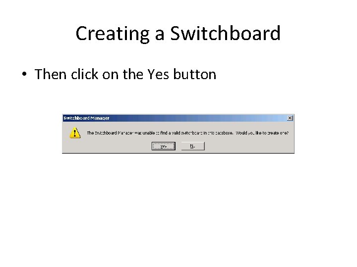 Creating a Switchboard • Then click on the Yes button 