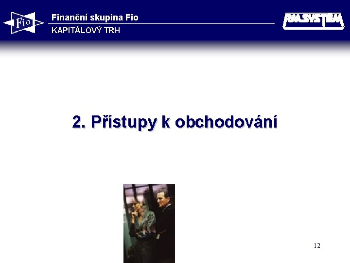Finanční skupina Fio KAPITÁLOVÝ TRH 2. Přístupy k obchodování 12 