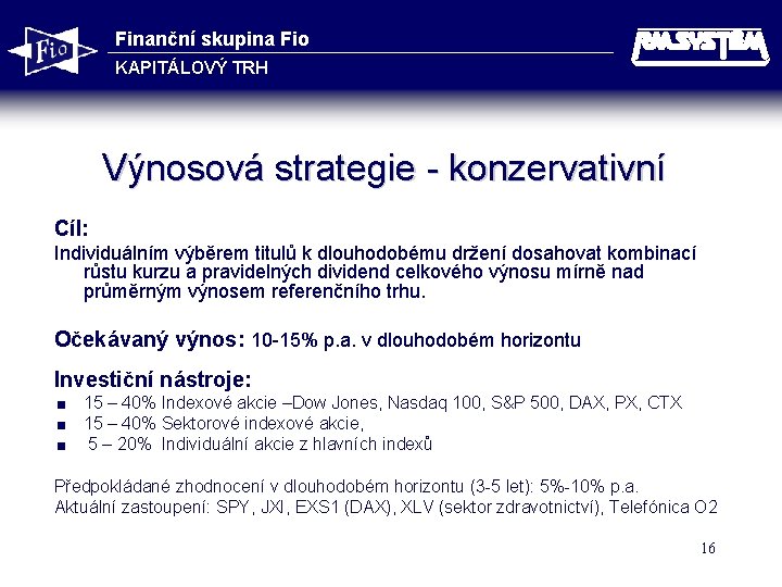 Finanční skupina Fio KAPITÁLOVÝ TRH Výnosová strategie - konzervativní Cíl: Individuálním výběrem titulů k