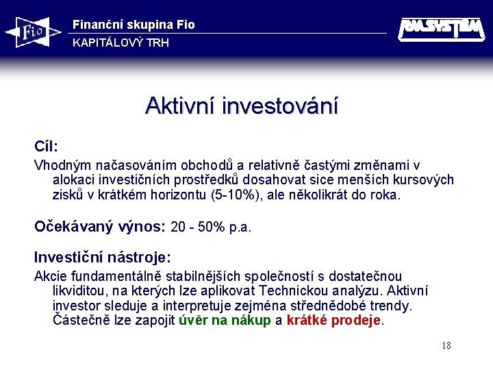Finanční skupina Fio KAPITÁLOVÝ TRH Aktivní investování Cíl: Vhodným načasováním obchodů a relativně častými