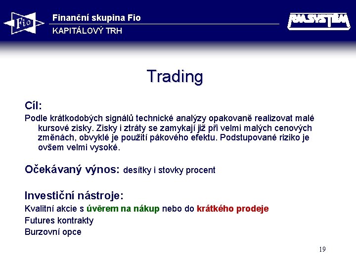 Finanční skupina Fio KAPITÁLOVÝ TRH Trading Cíl: Podle krátkodobých signálů technické analýzy opakovaně realizovat