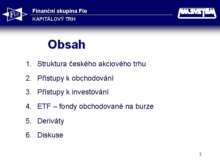 Finanční skupina Fio KAPITÁLOVÝ TRH Obsah 1. Struktura českého akciového trhu 2. Přístupy k