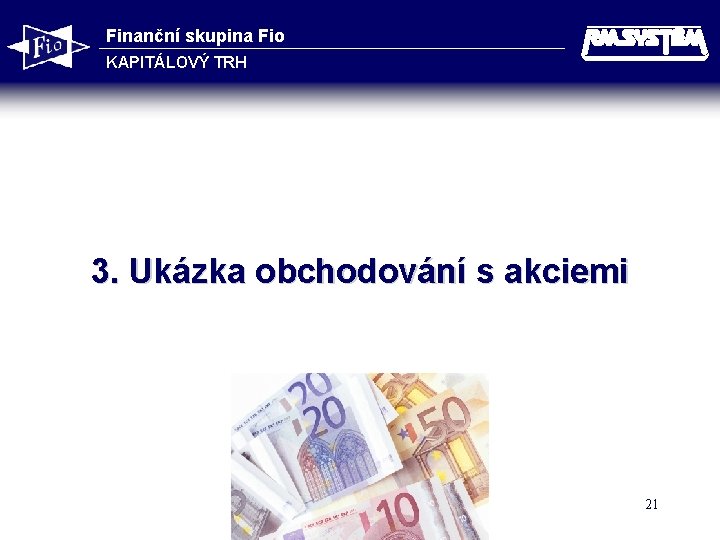 Finanční skupina Fio KAPITÁLOVÝ TRH 3. Ukázka obchodování s akciemi 21 