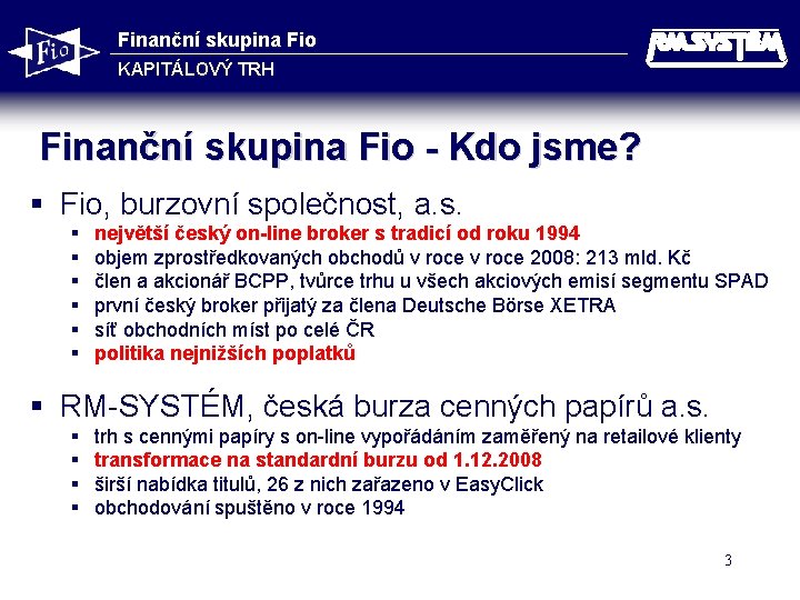 Finanční skupina Fio KAPITÁLOVÝ TRH Finanční skupina Fio - Kdo jsme? § Fio, burzovní
