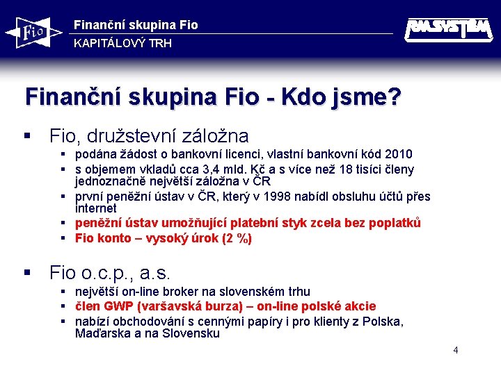 Finanční skupina Fio KAPITÁLOVÝ TRH Finanční skupina Fio - Kdo jsme? § Fio, družstevní