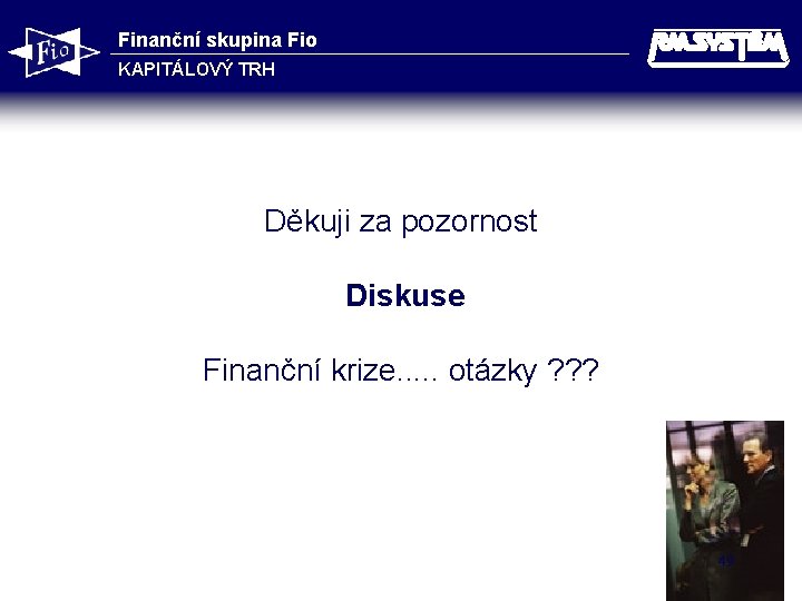 Finanční skupina Fio KAPITÁLOVÝ TRH Děkuji za pozornost Diskuse Finanční krize. . . otázky