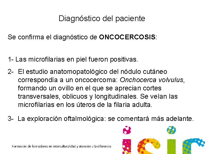 Diagnóstico del paciente Se confirma el diagnóstico de ONCOCERCOSIS: 1 - Las microfilarias en