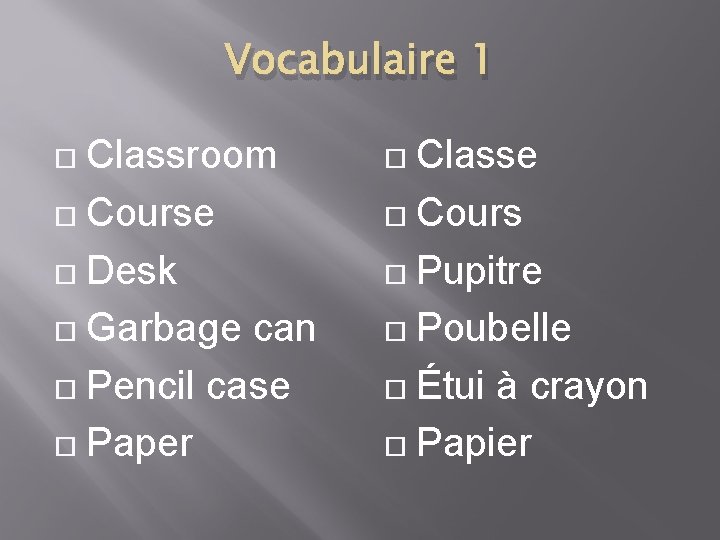 Vocabulaire 1 Classroom Course Desk Garbage can Pencil case Paper Classe Cours Pupitre Poubelle