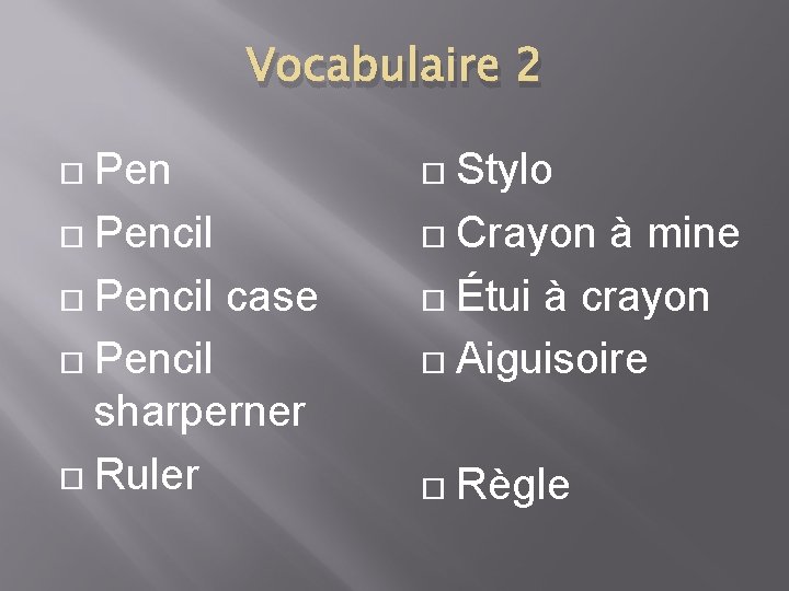 Vocabulaire 2 Pencil case Pencil sharperner Ruler Stylo Crayon à mine Étui à crayon