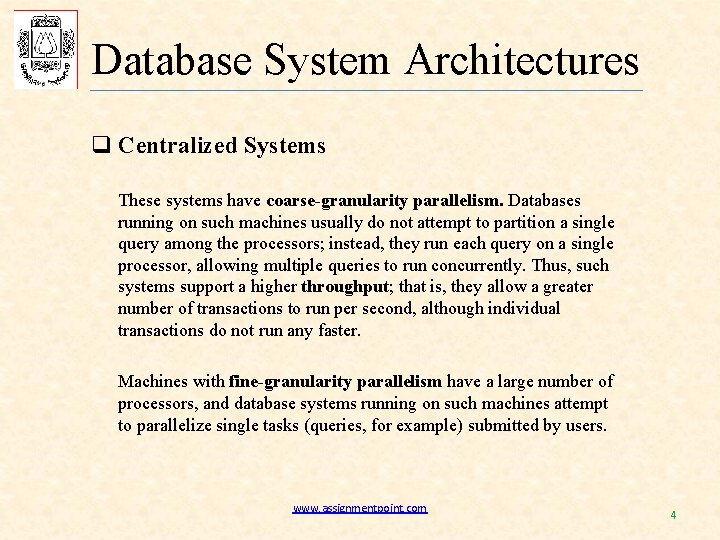 Database System Architectures q Centralized Systems These systems have coarse-granularity parallelism. Databases running on