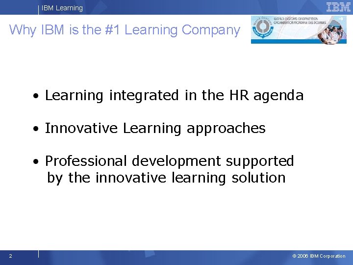 IBM Learning Why IBM is the #1 Learning Company • Learning integrated in the