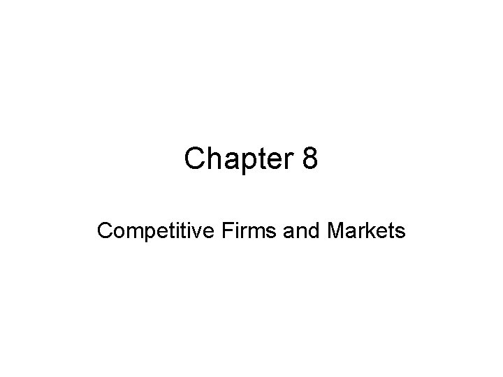 Chapter 8 Competitive Firms and Markets 