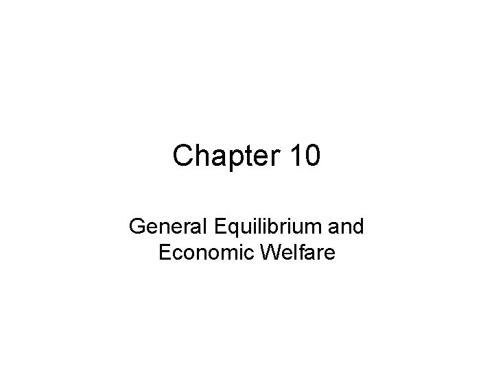 Chapter 10 General Equilibrium and Economic Welfare 