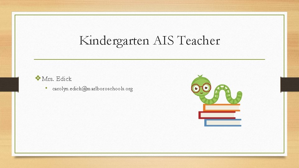 Kindergarten AIS Teacher ❖Mrs. Edick • carolyn. edick@marlboroschools. org 