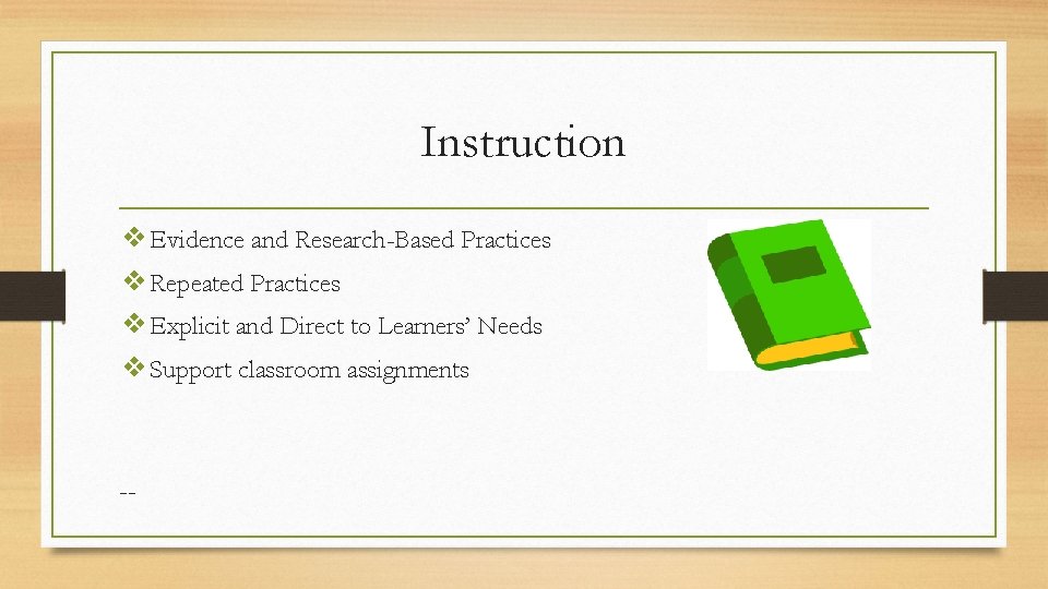 Instruction ❖Evidence and Research-Based Practices ❖Repeated Practices ❖Explicit and Direct to Learners’ Needs ❖Support