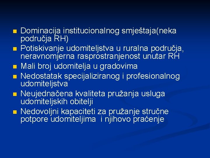 n n n Dominacija institucionalnog smještaja(neka područja RH) Potiskivanje udomiteljstva u ruralna područja, neravnomjerna