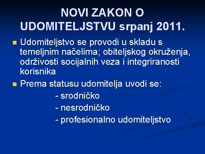 NOVI ZAKON O UDOMITELJSTVU srpanj 2011. n n Udomiteljstvo se provodi u skladu s