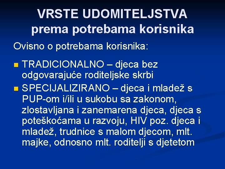 VRSTE UDOMITELJSTVA prema potrebama korisnika Ovisno o potrebama korisnika: n n TRADICIONALNO – djeca