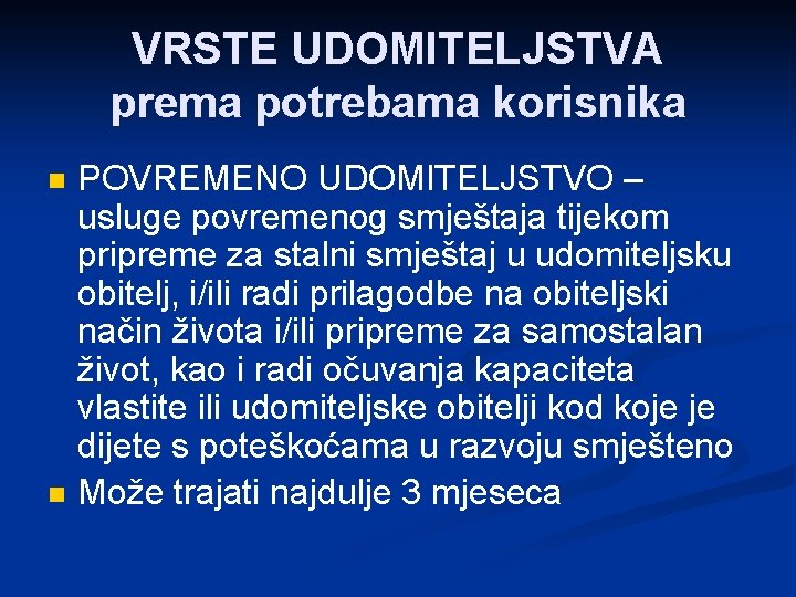 VRSTE UDOMITELJSTVA prema potrebama korisnika n n POVREMENO UDOMITELJSTVO – usluge povremenog smještaja tijekom