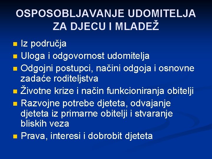 OSPOSOBLJAVANJE UDOMITELJA ZA DJECU I MLADEŽ n n n Iz područja Uloga i odgovornost