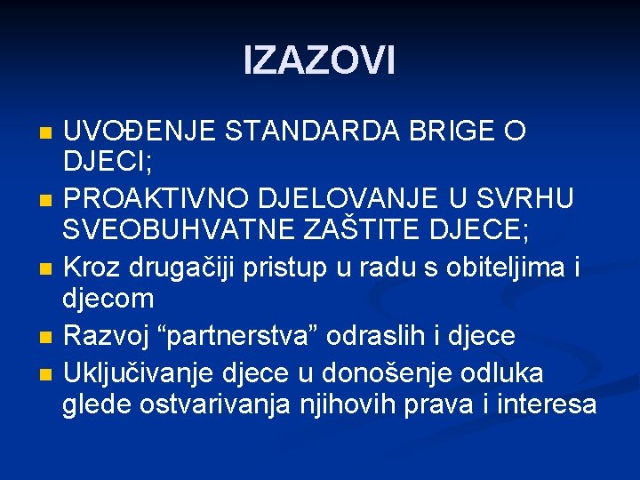 IZAZOVI n n n UVOĐENJE STANDARDA BRIGE O DJECI; PROAKTIVNO DJELOVANJE U SVRHU SVEOBUHVATNE