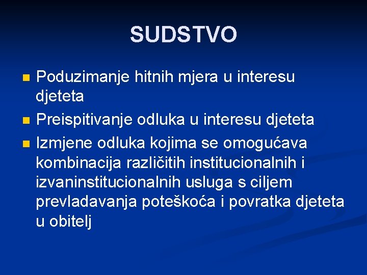 SUDSTVO n n n Poduzimanje hitnih mjera u interesu djeteta Preispitivanje odluka u interesu