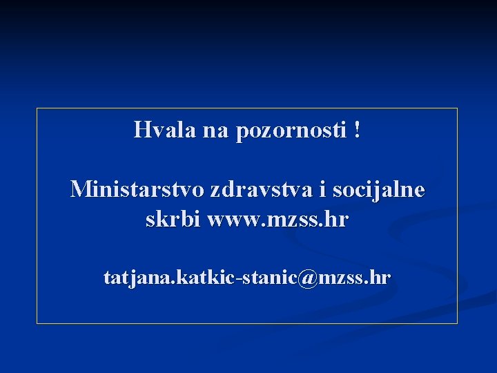 Hvala na pozornosti ! Ministarstvo zdravstva i socijalne skrbi www. mzss. hr tatjana. katkic-stanic@mzss.