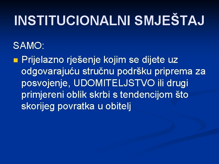 INSTITUCIONALNI SMJEŠTAJ SAMO: n Prijelazno rješenje kojim se dijete uz odgovarajuću stručnu podršku priprema