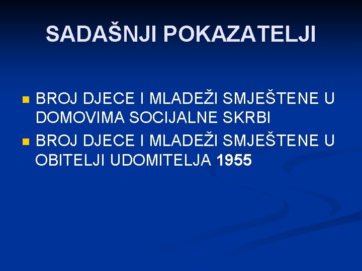 SADAŠNJI POKAZATELJI n n BROJ DJECE I MLADEŽI SMJEŠTENE U DOMOVIMA SOCIJALNE SKRBI BROJ