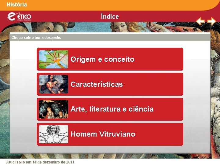 História Índice Clique sobre tema desejado: Origem e conceito Características Arte, literatura e ciência