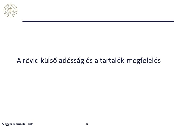 A rövid külső adósság és a tartalék-megfelelés Magyar Nemzeti Bank 17 