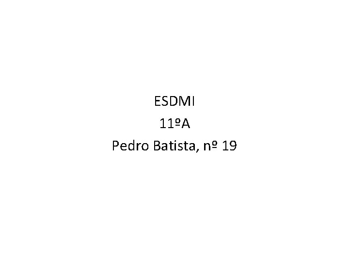 ESDMI 11ºA Pedro Batista, nº 19 