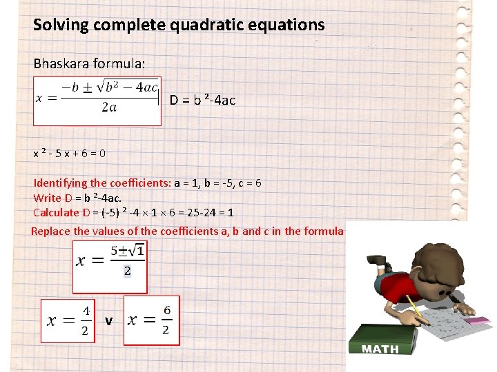 Solving complete quadratic equations Bhaskara formula: D = b ²-4 ac x²-5 x+6=0 Identifying