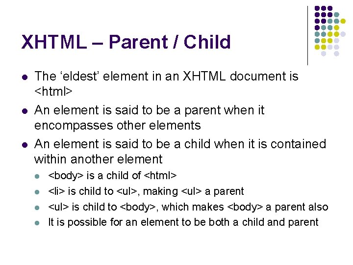 XHTML – Parent / Child l l l The ‘eldest’ element in an XHTML