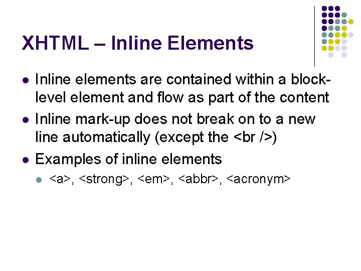 XHTML – Inline Elements l l l Inline elements are contained within a blocklevel